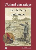 Couverture du livre « L'animal domestique dans le Berry traditionnel » de Daniel Bernard aux éditions Editions Sutton