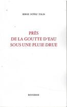 Couverture du livre « Pres de la goutte d'eau sous une pluie drue » de Nunez Tolin Serge aux éditions Rougerie