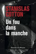 Couverture du livre « Un fou dans la manche » de Cotton Stanislas aux éditions Luce Wilquin