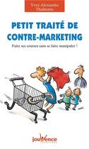 Couverture du livre « Petit traité de contre-marketing ; faire ses courses sans se faire manipuler ! » de Thalmann Yves-Alexan aux éditions Jouvence