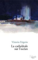 Couverture du livre « La cathedrale sur l ocean » de Vittorio Frigerio aux éditions Editions Prise De Parole