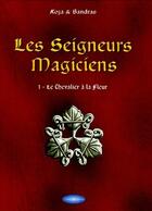 Couverture du livre « Les seigneurs magiciens t.1 ; le chevalier à la fleur » de Koza aux éditions Clair De Terre