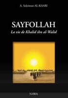 Couverture du livre « Sayfollah ; la vie de Khalid ibn al-Walid (3e édition) » de Abu Soleym Al-Kaabi aux éditions Nawa