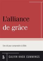 Couverture du livre « L'alliance de grâce ; une clé pour comprendre la Bible » de Calvin Knox Cummings aux éditions Publications Chretiennes
