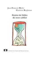 Couverture du livre « Grains de fables de mon sablier » de Charlotte Berghman et Jean-Francois Mathe aux éditions Les Carnets Du Dessert De Lune
