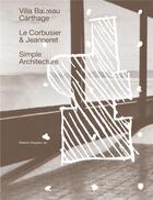 Couverture du livre « Architecture Simple : La Villa Baizeau à Carthage de Le Corbusier et Jeanneret » de Roberto Gargiani aux éditions Accattone