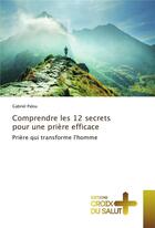 Couverture du livre « Comprendre les 12 secrets pour une prière efficace : prière qui transforme l'homme » de Gabriel Palou aux éditions Croix Du Salut