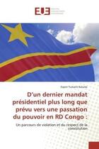 Couverture du livre « D'un dernier mandat présidentiel plus long que prévu vers une passation du pouvoir en RD Congo : : Un parcours de violation et du respect de la constitution » de Espoir Tumaini Kalume aux éditions Editions Universitaires Europeennes