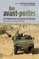 Couverture du livre « Aux avant-postes : De l'Afghanistan aux portes de l'Europe. Récits de la cavalerie blindée » de Collectif et Guillaume Leuenberger aux éditions Tallandier