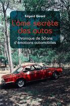 Couverture du livre « L'âme secrète des autos ; chronique de 50 ans d'émotions automobiles » de Edgard Girard aux éditions Librinova