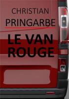 Couverture du livre « Le van rouge » de Christian Pringarbe aux éditions Librinova