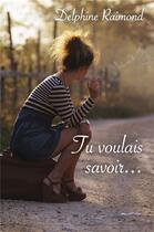 Couverture du livre « Tu voulais savoir... » de Delphine Raimond aux éditions Librinova