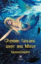 Couverture du livre « Chemin faisant avec ma muse » de Raymond Delattre aux éditions Le Lys Bleu