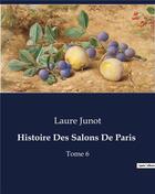 Couverture du livre « Histoire Des Salons De Paris : Tome 6 » de Laure Junot aux éditions Culturea