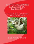 Couverture du livre « Conte d'Amazonie : la sagesse du paresseux ; cahier de lecture avec badges » de Patrick Agot aux éditions Amazonie Production Edition Guyane