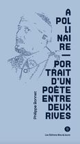 Couverture du livre « Apollinaire ; portrait d'un poète entre deux rives » de Philippe Bonnet aux éditions Editions Bleu & Jaune
