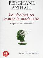 Couverture du livre « Les ecologistes contre la modernite - le proces de promethee » de Ferghane Azihari aux éditions Sixtrid