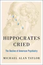 Couverture du livre « Hippocrates Cried: The Decline of American Psychiatry » de Taylor Michael A aux éditions Oxford University Press Usa