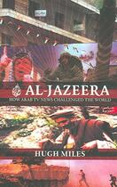 Couverture du livre « Al-Jazeera ; How Arab TV News Challenged the World » de Hugh Miles aux éditions Abacus