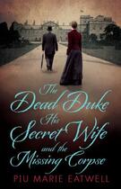 Couverture du livre « The Dead Duke, His Secret Wife And The Missing Corpse » de Eatwell Piu Marie aux éditions Head Of Zeus