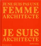 Couverture du livre « Je ne suis pas une femme architecte, je suis architecte » de Jane Hall aux éditions Phaidon