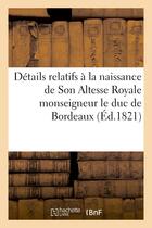 Couverture du livre « Details relatifs a la naissance de son altesse royale monseigneur le duc de bordeaux - ; bons mots e » de  aux éditions Hachette Bnf