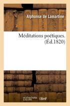 Couverture du livre « Meditations poetiques . (ed.1820) » de Lamartine Alphonse aux éditions Hachette Bnf