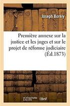 Couverture du livre « Premiere annexe sur la justice et les juges, et sur le projet de reforme judiciaire - memoires pour » de Borely Joseph aux éditions Hachette Bnf