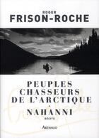 Couverture du livre « Peuples chasseurs de l'Arctique et Nahanni » de Frison-Roche aux éditions Arthaud