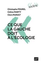 Couverture du livre « Ce que la gauche doit à l'écologie » de Christophe Fourel et Celine Marty et Clara Ruault aux éditions Puf