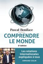Couverture du livre « Comprendre le monde : les relations internationales expliquées à tous (6e édition) » de Pascal Boniface aux éditions Armand Colin