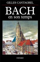 Couverture du livre « Bach en son temps » de Gilles Cantagrel aux éditions Fayard