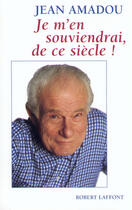 Couverture du livre « Je m'en souviendrai de ce siècle ! » de Jean Amadou aux éditions Robert Laffont