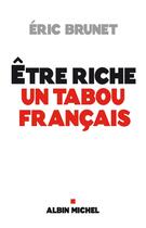 Couverture du livre « Etre riche : un tabou francais » de Eric Brunet aux éditions Albin Michel