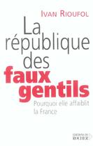 Couverture du livre « La République des faux gentils ; pourquoi elle affaiblit la France » de Ivan Rioufol aux éditions Rocher