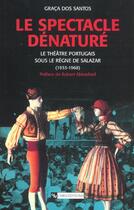 Couverture du livre « Le spectacle denature ; le theatre portugais sous le regne de salazar 1933-1968 » de Graca Dos Santo aux éditions Cnrs