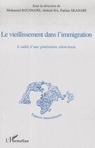 Couverture du livre « Le vieillissement dans l'immigration ; l'oubli d'une génération silencieuse » de Abdoul Hameth Ba et Mohamed Bousnane et Fatima Skanari aux éditions Editions L'harmattan