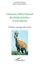 Couverture du livre « Chasseurs, office national des forêts et écolos : le trio infernal ; la faune sauvage mise à prix » de Jean-Pierre Despin et Marie-Claude Bartholy aux éditions Editions L'harmattan