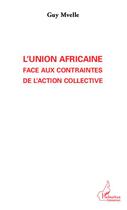 Couverture du livre « L'Union africaine face aux contraintes de l'action collective » de Guy Mvelle aux éditions Editions L'harmattan