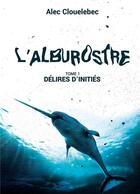 Couverture du livre « L'alburostre : délires d'initiés » de Alec Clouelebec aux éditions Books On Demand