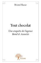 Couverture du livre « Tout chocolat - une enquete de l'agence bond & associes » de Bristol Bazar aux éditions Edilivre