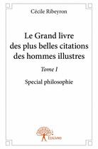 Couverture du livre « Le grand livre des plus belles citations des hommes illustres t.1 » de Cecile Ribeyron aux éditions Edilivre