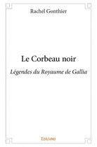 Couverture du livre « Le corbeau noir ; légendes du royaume de Gallia » de Rachel Gonthier aux éditions Edilivre