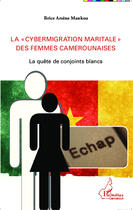 Couverture du livre « La cybermigration maritale des femmes camerounaises ; la quête de conjoints blancs » de Brice Arsene Mankou aux éditions Editions L'harmattan