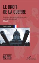 Couverture du livre « Lr droit de la guerre Tome 2 ; traité sur l'emploi de la force armée en droit international » de David Cumin aux éditions L'harmattan