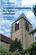 Couverture du livre « La justice administrative de l'Eglise catholique vue de la France et de l'Afrique » de Yves Alain Ducass aux éditions L'harmattan