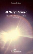 Couverture du livre « At Mary's source ; chronicles of invitation to life t.5 » de Yvonne Trubert aux éditions L'harmattan