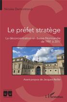 Couverture du livre « Le préfet stratège ; la déconcentration en Basse-Normandie de 1981 à 2017 » de Nicolas Demontrond aux éditions L'harmattan