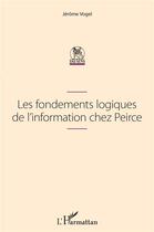 Couverture du livre « Les fondements logiques de l'information chez Peirce » de Jerome Vogel aux éditions L'harmattan