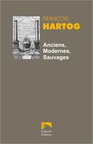 Couverture du livre « Anciens, modernes, sauvages » de Francois Hartog aux éditions Galaade